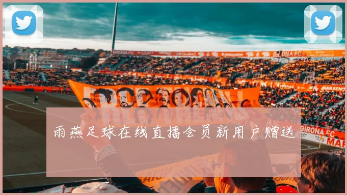 雨燕足球在线直播会员新用户赠送