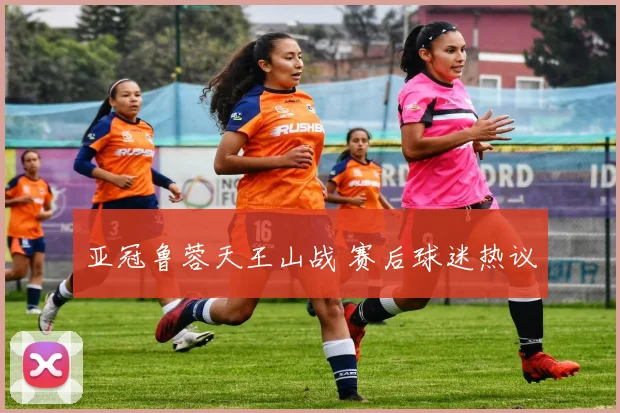亚冠鲁蓉天王山战 赛后球迷热议